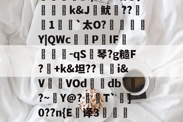 九游娱乐APP-拢?G?n弨蔝\2%Z?蛀-捭m*':輔?楰UW殍硬鸐?[謶?良J淗偢tl鮢